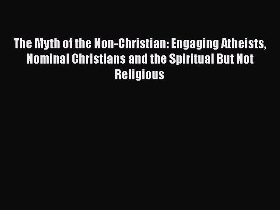 [PDF] The Myth of the Non-Christian: Engaging Atheists Nominal Christians and the Spiritual