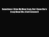 READ book Sometimes I Drive My Mom Crazy But I Know She's Crazy About Me: A Self-Esteem B