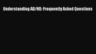 READ FREE E-books Understanding AD/HD: Frequently Asked Questions Online Free