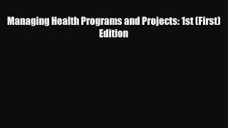 PDF Managing Health Programs and Projects: 1st (First) Edition [PDF] Online