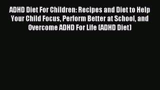 READ FREE E-books ADHD Diet For Children: Recipes and Diet to Help Your Child Focus Perform