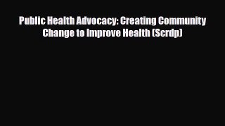 PDF Public Health Advocacy: Creating Community Change to Improve Health (Scrdp) [Read] Full