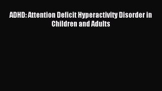 READ book ADHD: Attention Deficit Hyperactivity Disorder in Children and Adults Full Free
