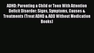 READ FREE E-books ADHD: Parenting a Child or Teen With Attention Deficit Disorder: Signs Symptoms
