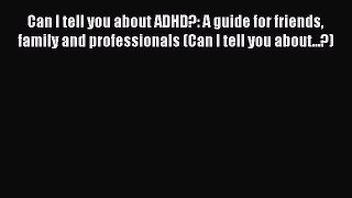 READ book Can I tell you about ADHD?: A guide for friends family and professionals (Can I