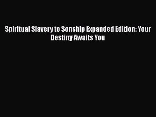 [PDF] Spiritual Slavery to Sonship Expanded Edition: Your Destiny Awaits You [Read] Online