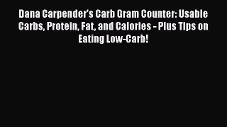 Read Dana Carpender's Carb Gram Counter: Usable Carbs Protein Fat and Calories - Plus Tips