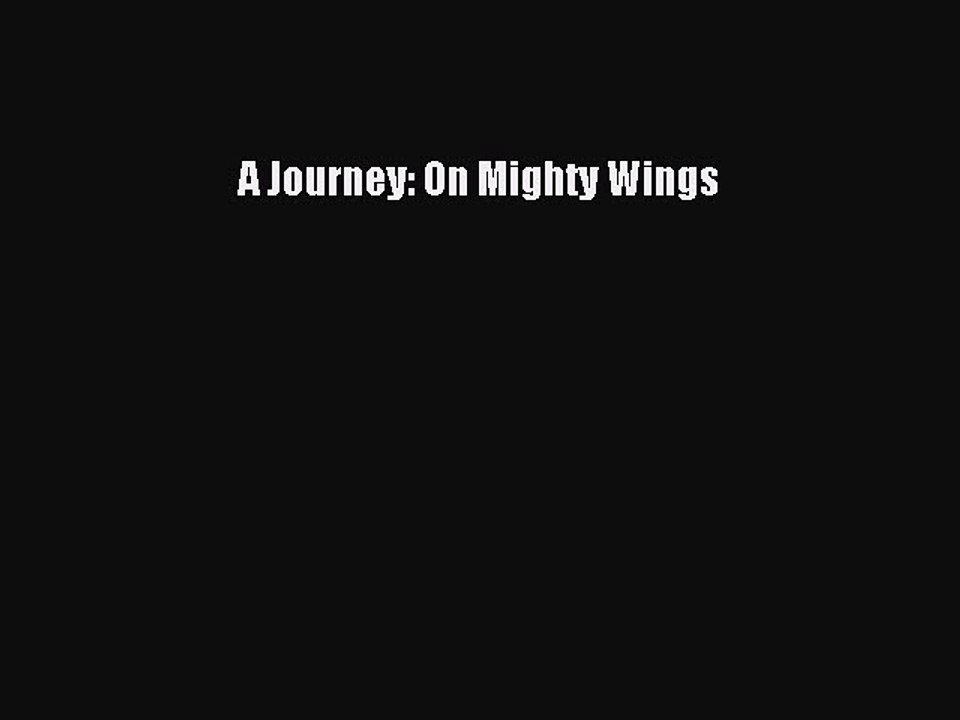 [PDF] A Journey: On Mighty Wings [Download] Full Ebook