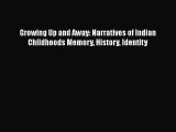 Read Growing Up and Away: Narratives of Indian Childhoods Memory History Identity Ebook Free