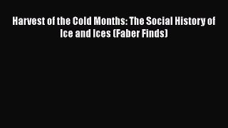 Read Books Harvest of the Cold Months: The Social History of Ice and Ices (Faber Finds) E-Book