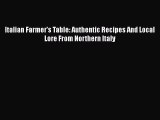 Read Books Italian Farmer's Table: Authentic Recipes And Local Lore From Northern Italy E-Book