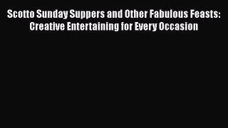 Read Books Scotto Sunday Suppers and Other Fabulous Feasts: Creative Entertaining for Every