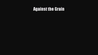 READ book Against the Grain  FREE BOOOK ONLINE