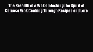 Read Books The Breadth of a Wok: Unlocking the Spirit of Chinese Wok Cooking Through Recipes