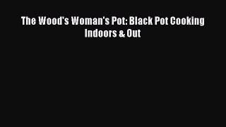 Read Books The Wood's Woman's Pot: Black Pot Cooking Indoors & Out E-Book Free