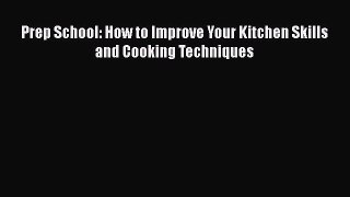 Read Books Prep School: How to Improve Your Kitchen Skills and Cooking Techniques ebook textbooks