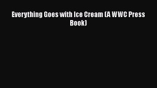 Read Books Everything Goes with Ice Cream (A WWC Press Book) E-Book Free