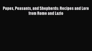 Read Books Popes Peasants and Shepherds: Recipes and Lore from Rome and Lazio ebook textbooks