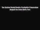 PDF The Station Ready Rookie: Firefighter Preparation Beyond the State Skills Test [Read] Online