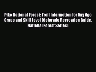 Read Pike National Forest: Trail Information for Any Age Group and Skill Level (Colorado Recreation