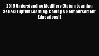 Download 2015 Understanding Modifiers (Optum Learning Series) (Optum Learning: Coding & Reimbursement