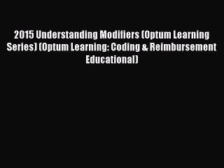 Download 2015 Understanding Modifiers (Optum Learning Series) (Optum Learning: Coding & Reimbursement