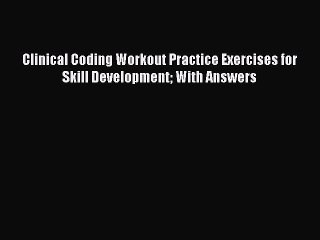 PDF Clinical Coding Workout Practice Exercises for Skill Development With Answers [Read] Full