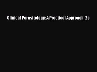 PDF Clinical Parasitology: A Practical Approach 2e [Download] Full Ebook