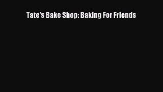 Read Books Tate's Bake Shop: Baking For Friends ebook textbooks