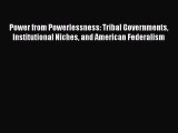 Read Power from Powerlessness: Tribal Governments Institutional Niches and American Federalism