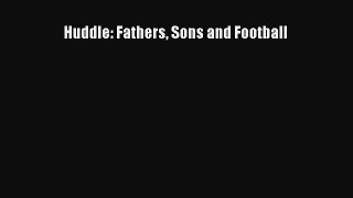 FREE PDF Huddle: Fathers Sons and Football READ ONLINE