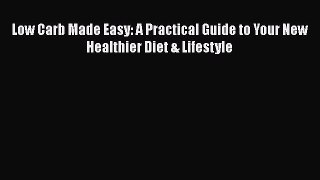 Download Low Carb Made Easy: A Practical Guide to Your New Healthier Diet & Lifestyle PDF Online