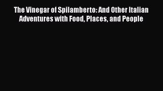Read Books The Vinegar of Spilamberto: And Other Italian Adventures with Food Places and People