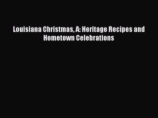 Read Books Louisiana Christmas A: Heritage Recipes and Hometown Celebrations ebook textbooks