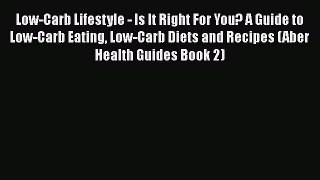 Download Low-Carb Lifestyle - Is It Right For You? A Guide to Low-Carb Eating Low-Carb Diets