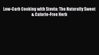 Read Low-Carb Cooking with Stevia: The Naturally Sweet & Calorie-Free Herb Ebook Free