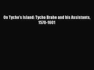 [PDF] On Tycho's Island: Tycho Brahe and his Assistants 1570-1601 [Read] Online