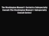 Read The Washington Manual® Geriatrics Subspecialty Consult (The Washington Manual® Subspecialty