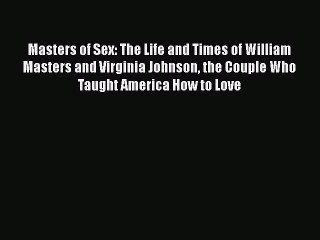 [PDF] Masters of Sex: The Life and Times of William Masters and Virginia Johnson the Couple