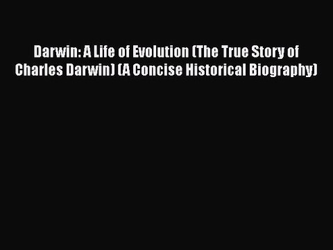 [PDF] Darwin: A Life of Evolution (The True Story of Charles Darwin) (A Concise Historical