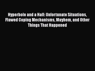 [Read PDF] Hyperbole and a Half: Unfortunate Situations Flawed Coping Mechanisms Mayhem and