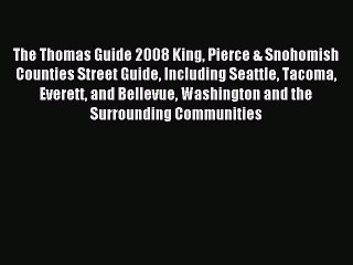 Read The Thomas Guide 2008 King Pierce & Snohomish Counties Street Guide Including Seattle
