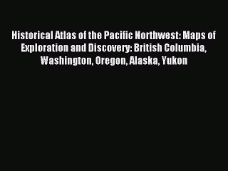 Read Historical Atlas of the Pacific Northwest: Maps of Exploration and Discovery: British