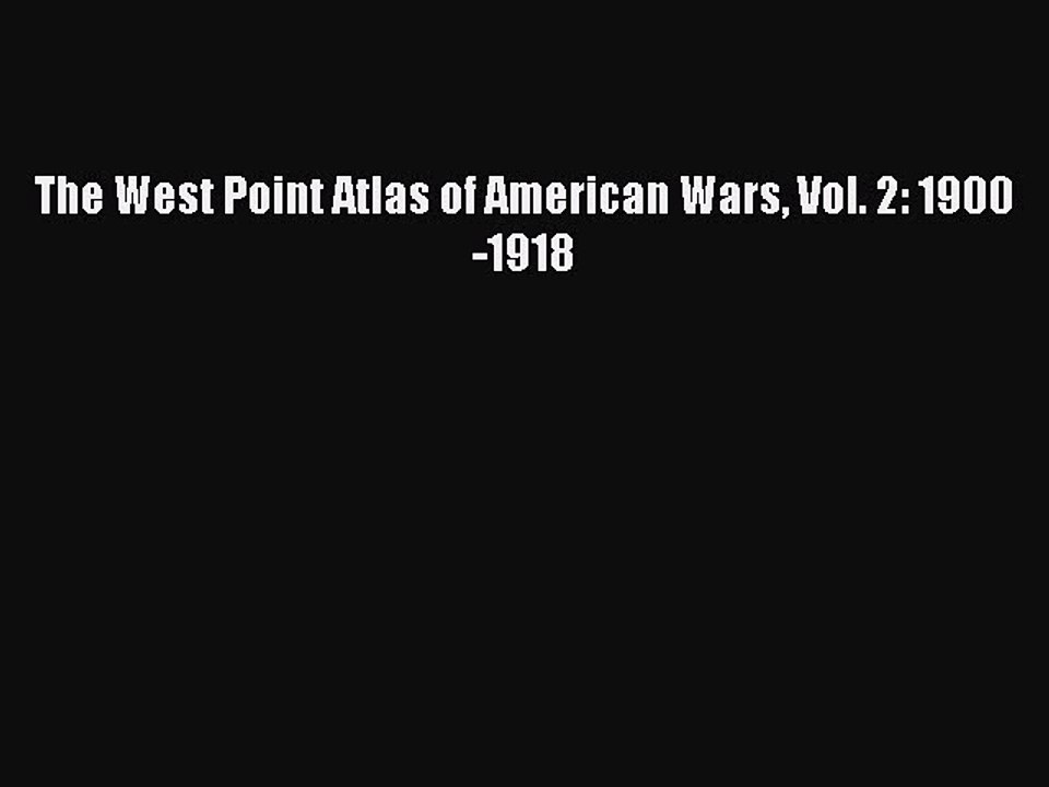 Read The West Point Atlas of American Wars Vol. 2: 1900-1918 Ebook Free