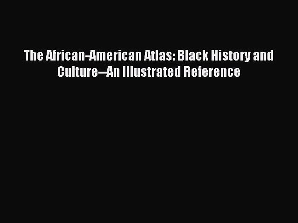 Read The African-American Atlas: Black History and Culture--An Illustrated Reference Ebook
