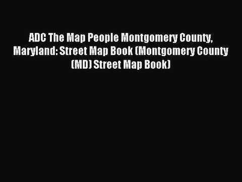 Read ADC The Map People Montgomery County Maryland: Street Map Book (Montgomery County (MD)