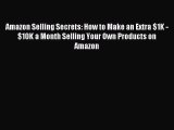 Download Amazon Selling Secrets: How to Make an Extra $1K - $10K a Month Selling Your Own Products
