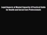 Read Legal Aspects of Mental Capacity: A Practical Guide for Health and Social Care Professionals