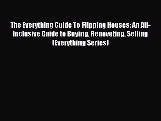 Read The Everything Guide To Flipping Houses: An All-Inclusive Guide to Buying Renovating Selling