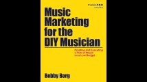Music Marketing for the DIY Musician Creating and Executing a Plan of Attack on a Low Budget Music Pro Guides